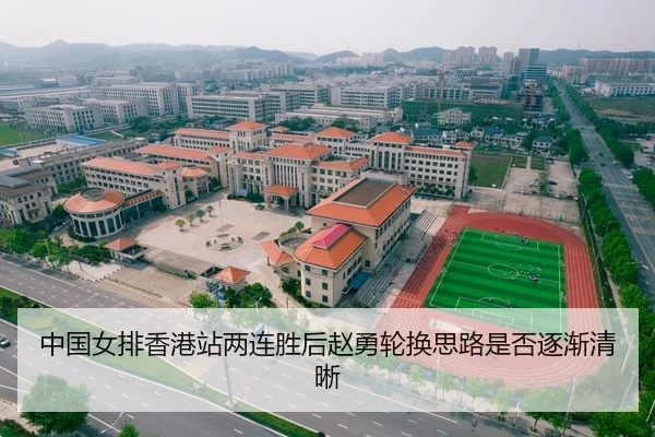 中国女排香港站两连胜后赵勇轮换思路是否逐渐清晰